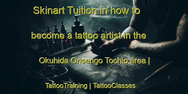 Skinart Tuition in how to become a tattoo artist in the Okuhida Onsengo Tochio area | TattooTraining | TattooClasses | SkinartTraining-Japan
